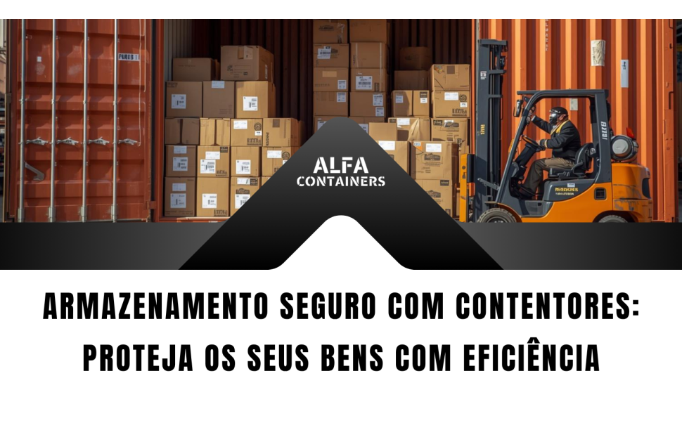 Armazenamento Seguro com Contentores: Proteja os Seus Bens com Eficiência