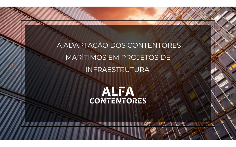 Desafios e Oportunidades: A Adaptação dos Contentores Marítimos em Projetos de Infraestrutura.