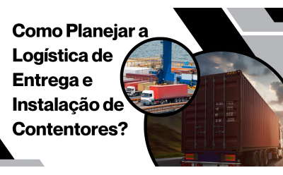 Como Planejar a Logística de Entrega e Instalação de Contentores?