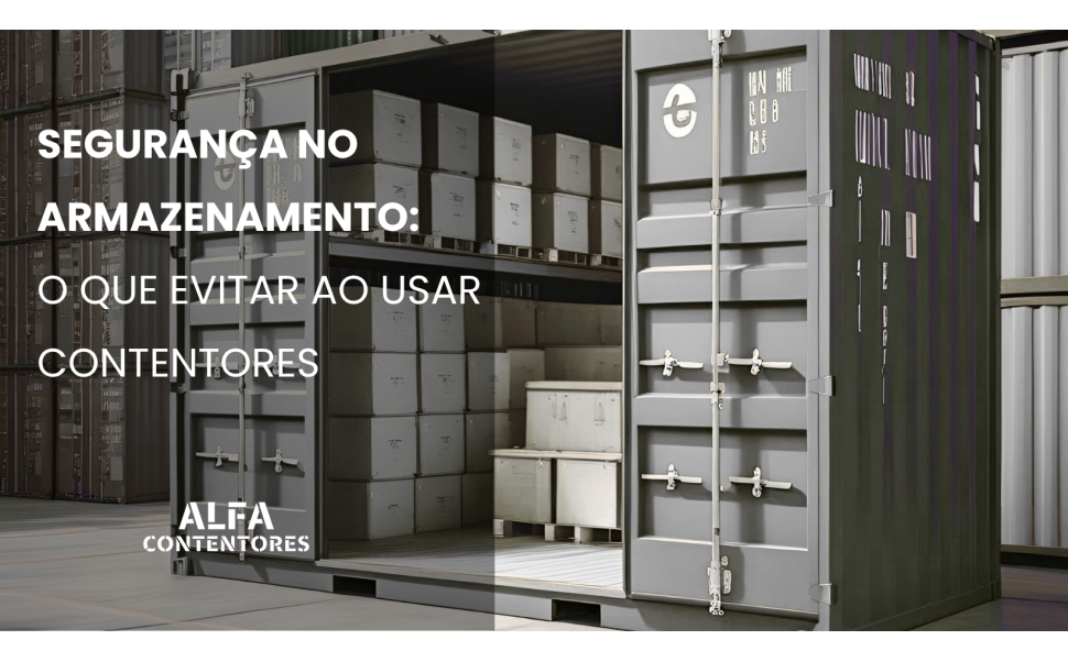 Segurança no Armazenamento: O que Evitar ao Usar Contentores