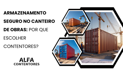 Armazenamento Seguro no Canteiro de Obras: Por Que Escolher Contentores?