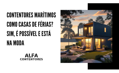 Contentores Marítimos como Casas de Férias? Sim, É Possível e Está na Moda