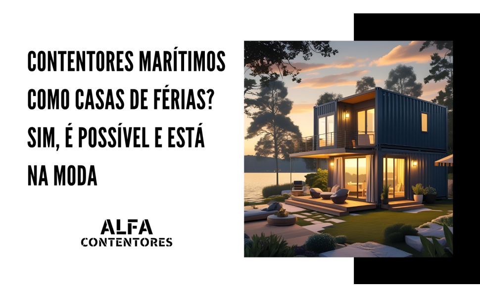 Contentores Marítimos como Casas de Férias? Sim, É Possível e Está na Moda