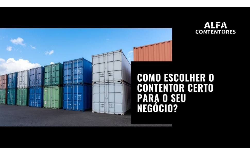 Como Escolher o Contentor Certo para o Seu Negócio?